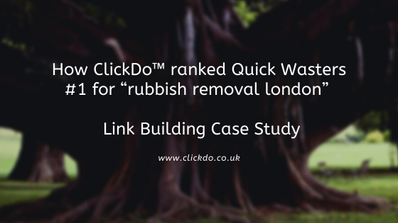 How CLickdo ranked Quick Wasters #1 for “rubbish removal london” Link Building Case Study