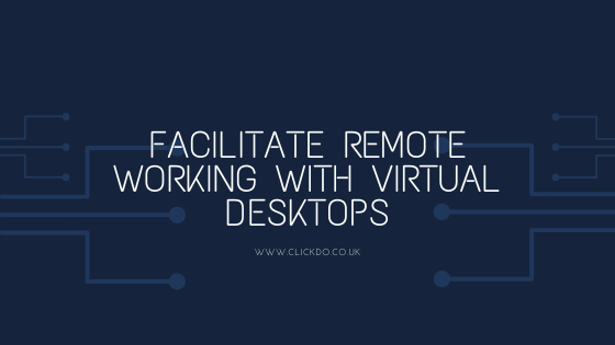 Facilitate Remote Working with Virtual Desktops